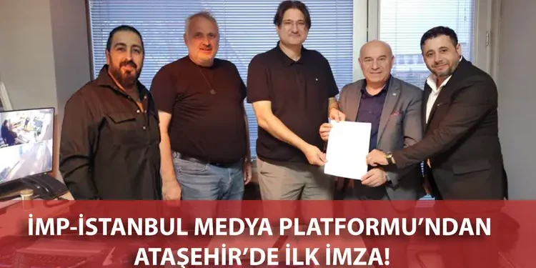 İMP-İSTANBUL MEDYA PLATFORMU’NDAN ATAŞEHİR’DE İLK İMZA!